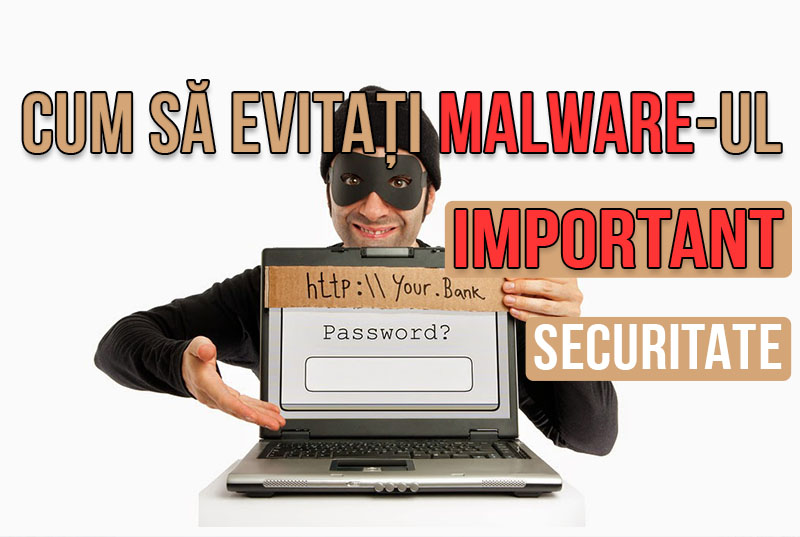 Cum să mă feresc / să evit programe de tip malware IMPORTANT