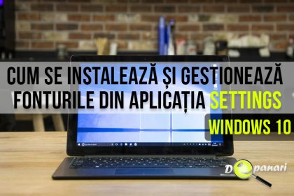 Cum se instalează și gestionează fonturile din aplicația Settings în Windows 10