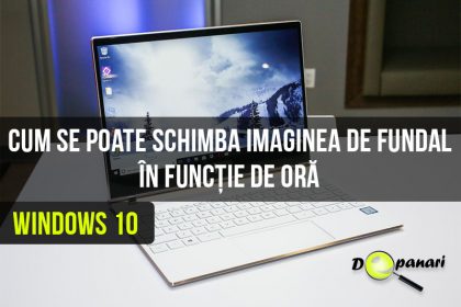 Cum se poate schimba imaginea de fundal (wallpaper) în funcție de ora din zi în Windows 10