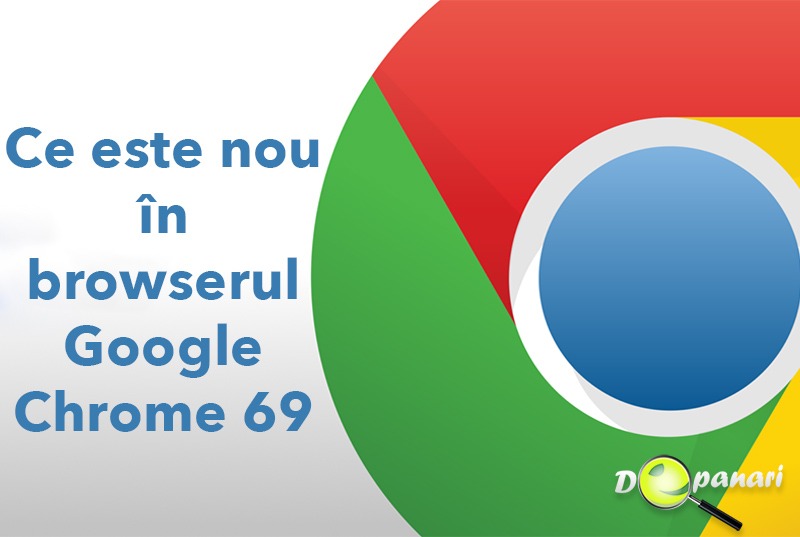 Ce este nou în browserul Google Chrome versiunea 69