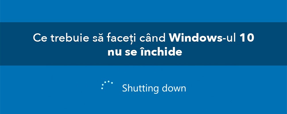 Ce trebuie să faceți când Windows-ul 10 nu se închide
